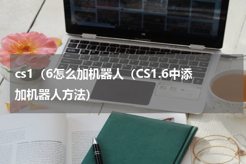 cs1（6怎么加机器人（CS1.6中添加机器人方法）