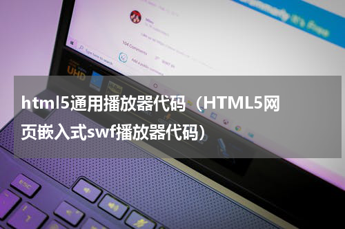 html5通用播放器代码（HTML5网页嵌入式swf播放器代码）