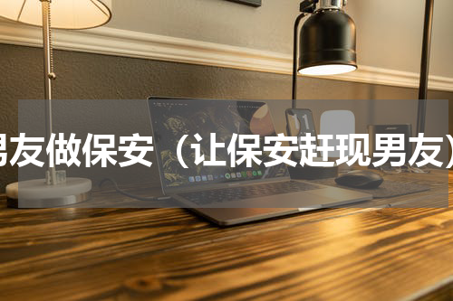 男友做保安（让保安赶现男友）