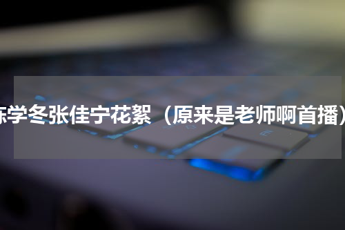 陈学冬张佳宁花絮（原来是老师啊首播）
