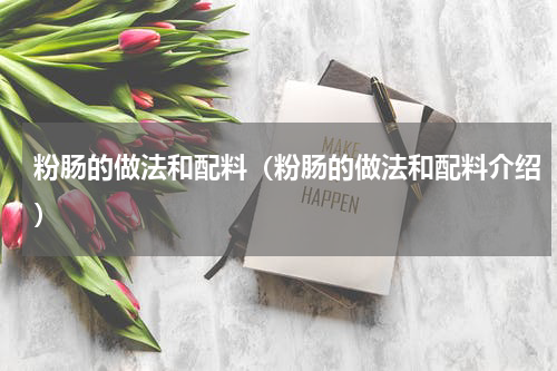 粉肠的做法和配料（粉肠的做法和配料介绍）
