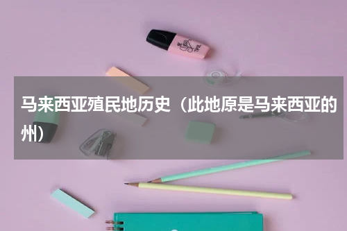 马来西亚殖民地历史（此地原是马来西亚的州）