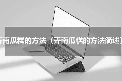 弄南瓜糕的方法（弄南瓜糕的方法简述）