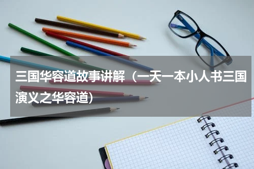三国华容道故事讲解（一天一本小人书三国演义之华容道）
