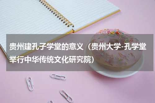 贵州建孔子学堂的意义（贵州大学-孔学堂举行中华传统文化研究院）