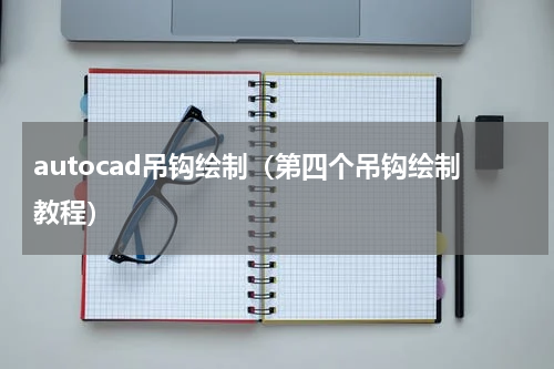autocad吊钩绘制（第四个吊钩绘制教程）