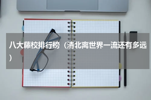 八大藤校排行榜（清北离世界一流还有多远）
