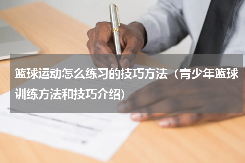 篮球运动怎么练习的技巧方法（青少年篮球训练方法和技巧介绍）
