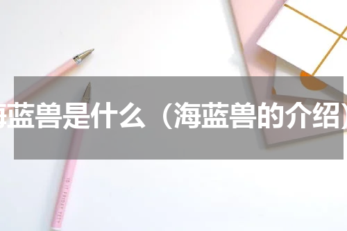 海蓝兽是什么（海蓝兽的介绍）
