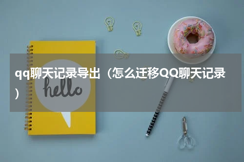 qq聊天记录导出（怎么迁移QQ聊天记录）