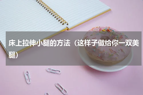 床上拉伸小腿的方法（这样子做给你一双美腿）