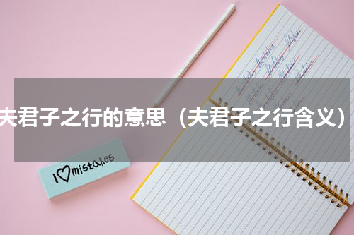 夫君子之行的意思（夫君子之行含义）