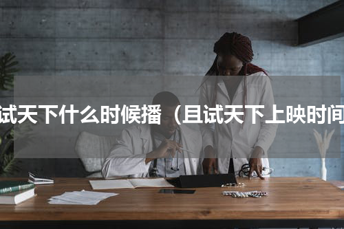 且试天下什么时候播（且试天下上映时间）