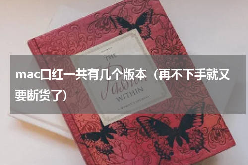 mac口红一共有几个版本（再不下手就又要断货了）