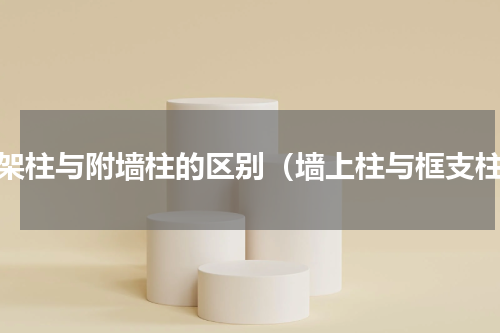 框架柱与附墙柱的区别（墙上柱与框支柱）