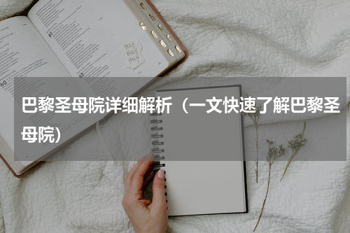 巴黎圣母院详细解析（一文快速了解巴黎圣母院）