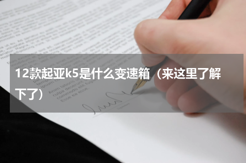 12款起亚k5是什么变速箱（来这里了解下了）