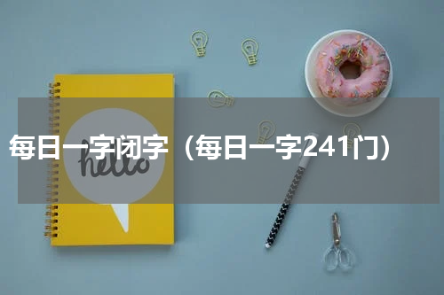 每日一字闭字（每日一字241门）
