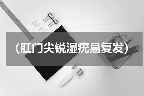 （肛门尖锐湿疣易复发）