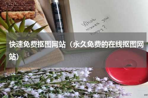 快速免费抠图网站（永久免费的在线抠图网站）