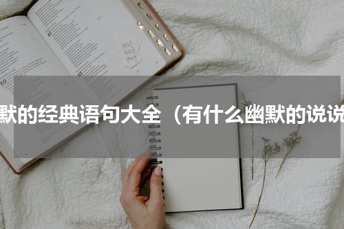 幽默的经典语句大全（有什么幽默的说说）