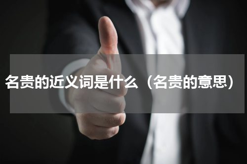 名贵的近义词是什么（名贵的意思）