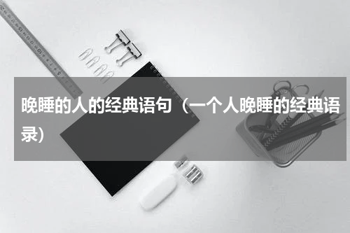 晚睡的人的经典语句（一个人晚睡的经典语录）