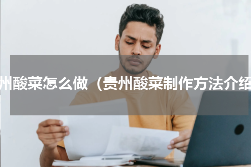 贵州酸菜怎么做（贵州酸菜制作方法介绍）