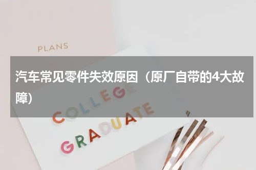 汽车常见零件失效原因（原厂自带的4大故障）