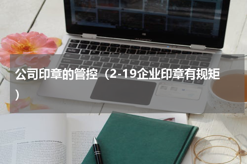 公司印章的管控（2-19企业印章有规矩）