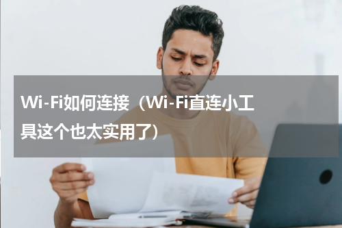 Wi-Fi如何连接（Wi-Fi直连小工具这个也太实用了）