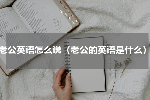 老公英语怎么说（老公的英语是什么）