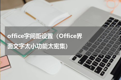 office字间距设置（Office界面文字太小功能太密集）
