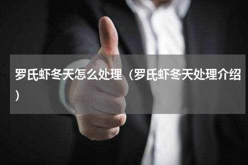 罗氏虾冬天怎么处理（罗氏虾冬天处理介绍）