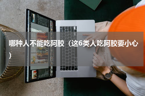 哪种人不能吃阿胶（这6类人吃阿胶要小心）