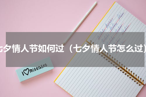七夕情人节如何过（七夕情人节怎么过）
