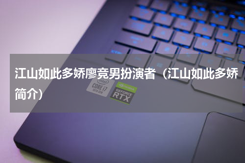 江山如此多娇廖竞男扮演者（江山如此多娇简介）