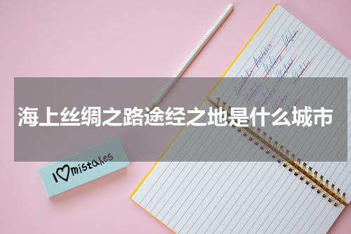 海上丝绸之路途经之地是什么城市