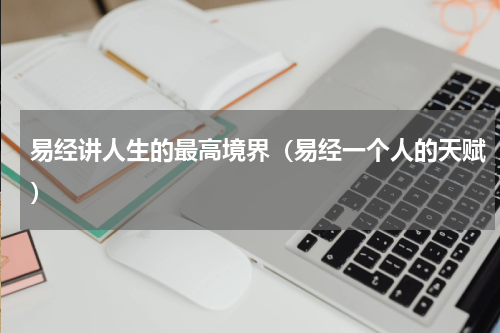 易经讲人生的最高境界（易经一个人的天赋）