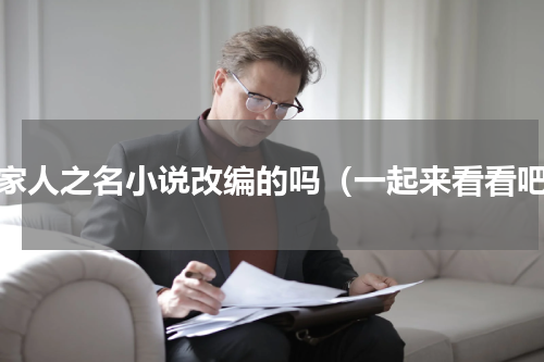 以家人之名小说改编的吗（一起来看看吧）