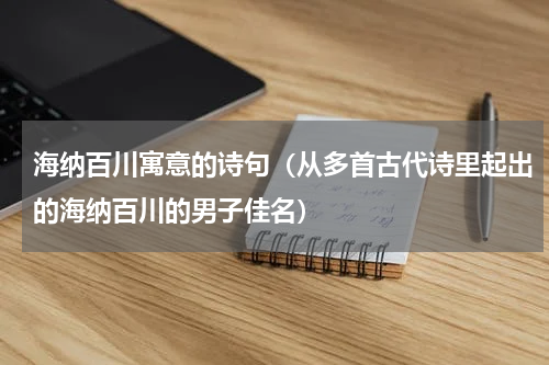 海纳百川寓意的诗句（从多首古代诗里起出的海纳百川的男子佳名）