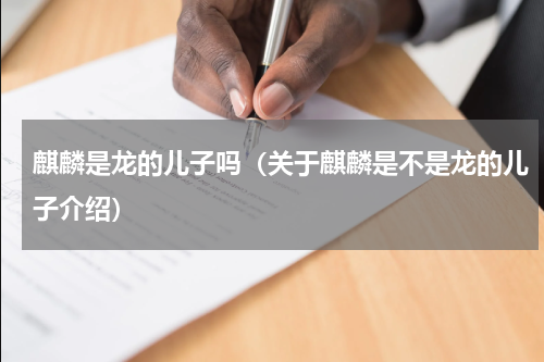 麒麟是龙的儿子吗（关于麒麟是不是龙的儿子介绍）