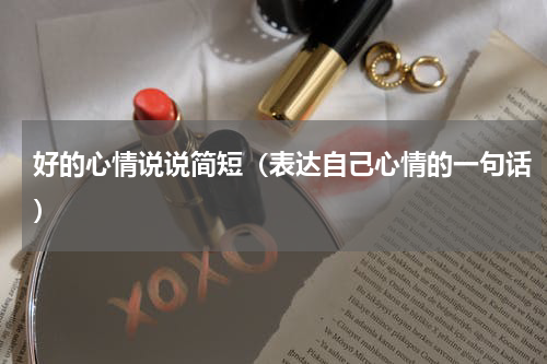 好的心情说说简短（表达自己心情的一句话）