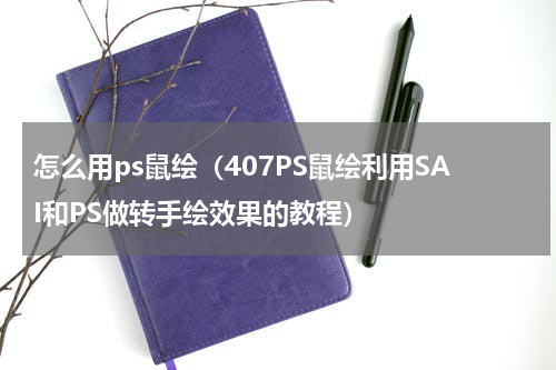 怎么用ps鼠绘（407PS鼠绘利用SAI和PS做转手绘效果的教程）