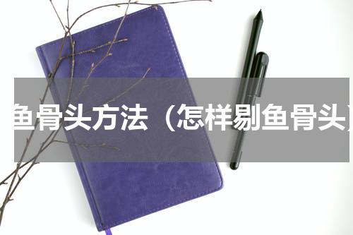 剔鱼骨头方法（怎样剔鱼骨头）