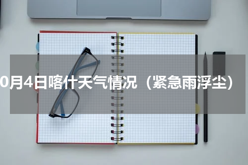 10月4日喀什天气情况（紧急雨浮尘）