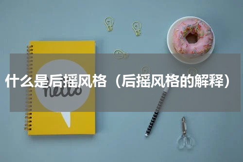 什么是后摇风格（后摇风格的解释）
