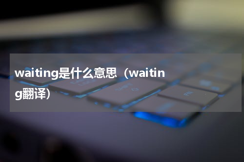 waiting是什么意思（waiting翻译）