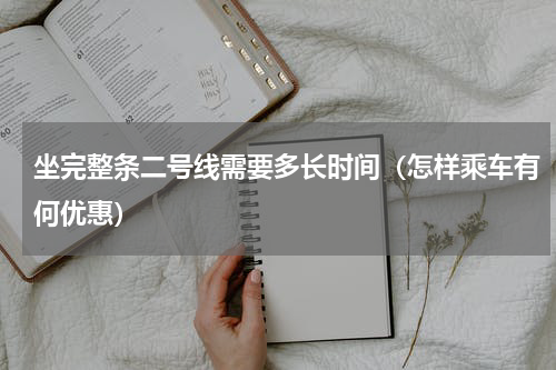 坐完整条二号线需要多长时间（怎样乘车有何优惠）