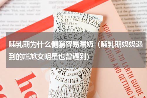 哺乳期为什么侧躺容易漏奶（哺乳期妈妈遇到的尴尬女明星也曾遇到）